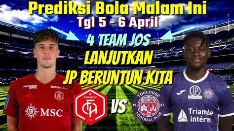 PREDIKSI BOLA MALAM INI PARLAY 6 7 APRIL PREDIKSI ANNECY VS TOULOUSE