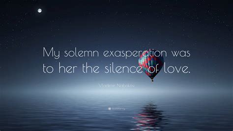 Vladimir Nabokov Quote My Solemn Exasperation Was To Her The Silence