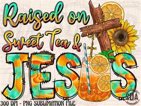 Raised On Sweet Tea And Jesus Png Sweet Tea Png Jesus Png Jesus Love