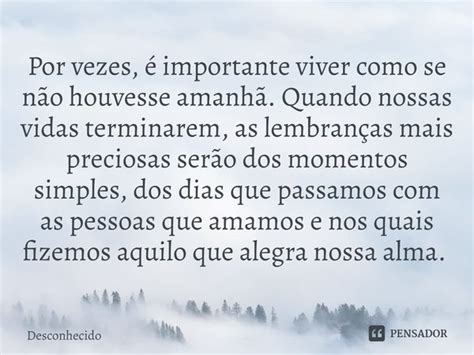 Viver A Vida Como Se Não Houvesse O Amanhã - Por vezes, é importante viver como se não houvesse amanhã.... - Pensador