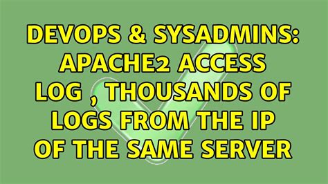 Devops Sysadmins Apache Access Log Thousands Of Logs From The Ip