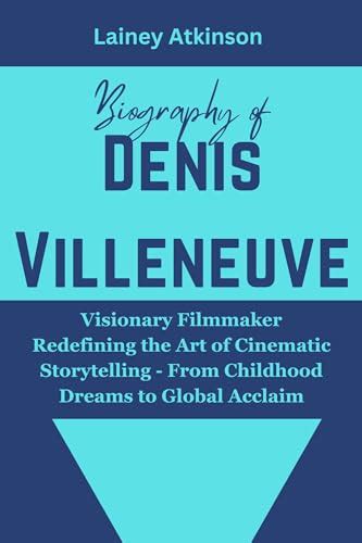 Biography Of Denis Villeneuve Visionary Filmmaker Redefining The Art