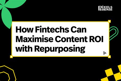 How Fintechs Can Maximise Content Roi With Repurposing Pixels And Sense