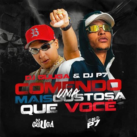 Stream Dj Guuga Dj P Comendo Uma Mais Gostosa Que Vc Udio