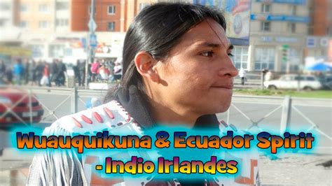 Wuauquikuna And Ecuador Spirit Indio Irlandes Youtube