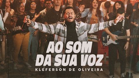 Ao Som Da Sua Voz Kleferson De Oliveira Youtube