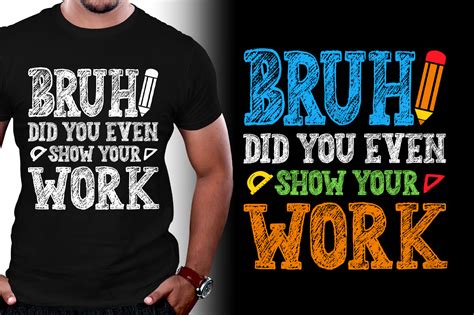 Bruh Did You Even Show Your Work Math Teacher T Shirt Design Buy T