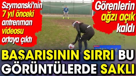 Szymanski nin 7 yıl önceki antrenman videosu ortaya çıktı Görenlerin