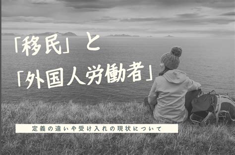 【移民と外国人労働者】定義の違いや受け入れの現状などをわかりやすく解説