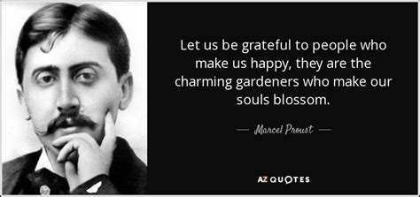 Marcel Proust quote: Let us be grateful to people who make us happy...