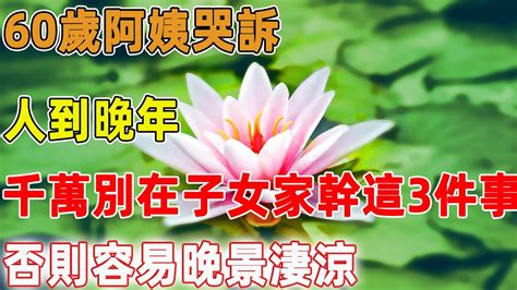 60歲阿姨哭訴：人到晚年，千萬別在子女家幹這3件事，否則容易晚景淒涼｜禪語點悟 Youtube