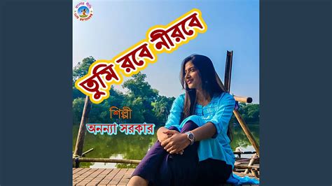 Tumi Robe Nirobe Bangla Song Youtube