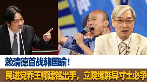 张友骅：赖清德首战韩国瑜！民进党乔王柯建铭出手，立院缠韩导寸土必争 Youtube