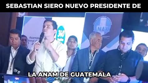 Sebastian Siero Electo Como Nuevo Presidente De La Anam Guatemala Youtube