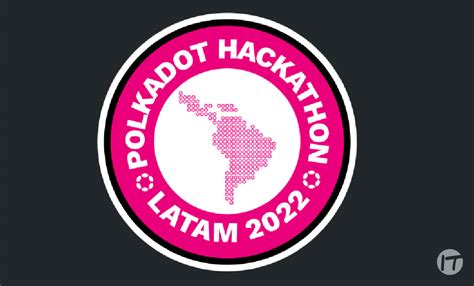 Polkadot Impulsa El Primer Hackathon Para La Comunidad De Am Rica Latina