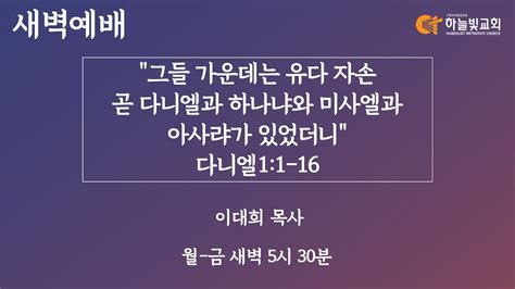 24117 하늘빛교회 새벽기도회ㅣ그들 가운데는 유다 자손 곧 다니엘과 하나냐와 미사엘과 아사랴가 있었더니 다니엘 1