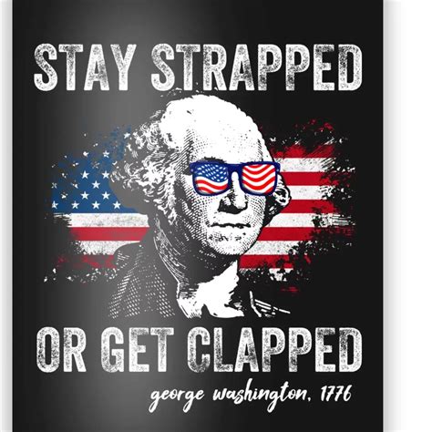 Stay Strapped Or Get Clapped George Washington Funny 4th Of July Poster Teeshirtpalace