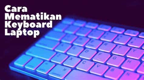 Cara Mematikan Keyboard Laptop Dengan Mudah