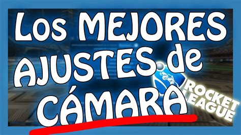 Rocket League Los Mejores Ajustes De C Mara Youtube