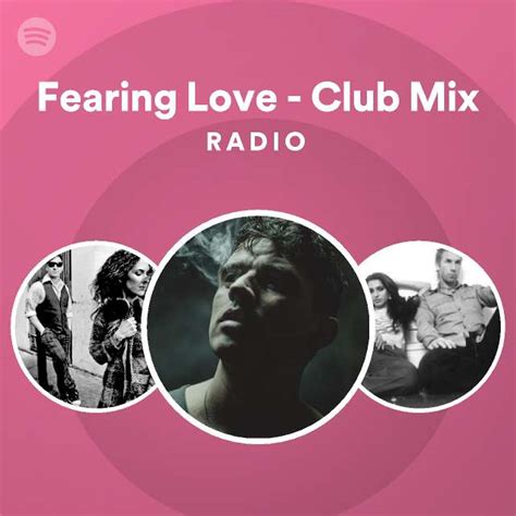 Fearing Love Club Mix Radio Playlist By Spotify Spotify