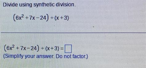 Solved Divide using synthetic division. (6x2+7x−24)÷(x+3) | Chegg.com