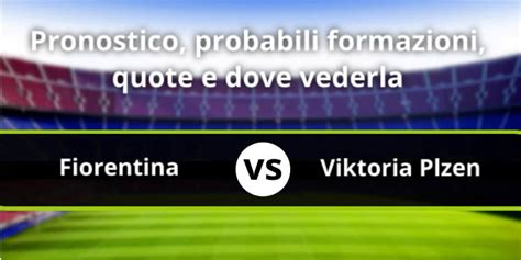 Fiorentina Viktoria Plzen Pronostico Formazioni Statistiche