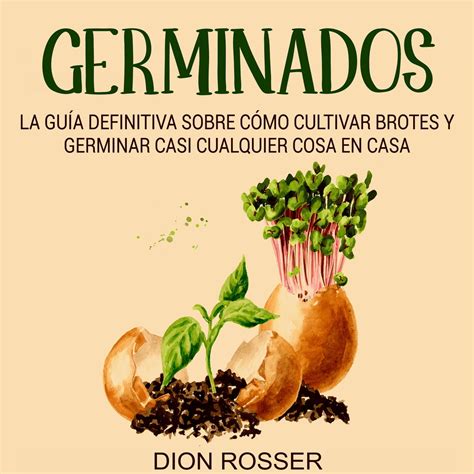 Germinados La guía definitiva sobre cómo cultivar brotes y germinar