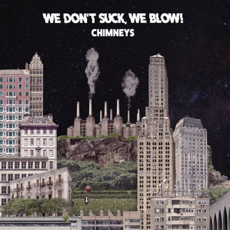 Chimneys By We Dont Suck We Blow On Plixid