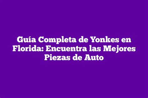 Gu A Completa De Yonkes En Florida Encuentra Las Mejores Piezas De Auto