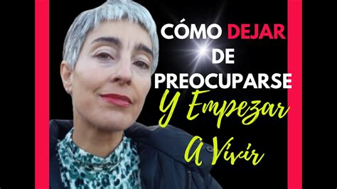 16 Tips Cómo Dejar de Preocuparse y Empezar A Vivir YouTube