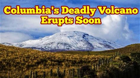 Columbia S Deadly Volcano May Erupt This Week Plinian Vulcanian