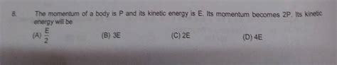 The Momentum Of A Body Is P And Its Kinetic Energy Is E Its Momentum