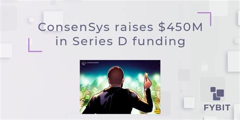 Consensys Raises M In Series D Funding Fybit Blog