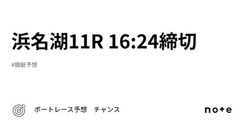 浜名湖11r 1624締切｜ボートレース予想 チャンス