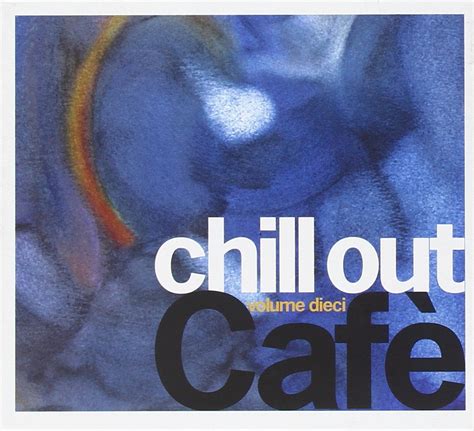 Chill Out Cafe Vol 10 Chill Out Cafe Amazon Music