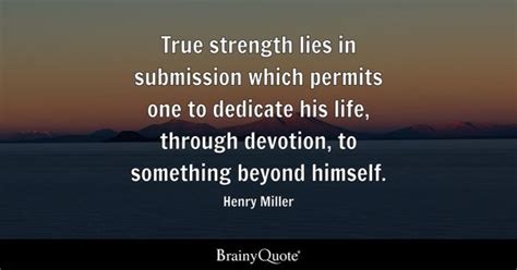 Henry Miller True Strength Lies In Submission Which