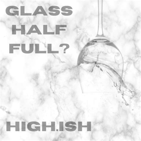 high.ish - glass half full? | iHeart