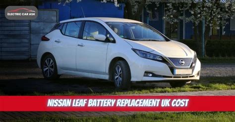 Nissan Leaf Battery Replacement Uk Cost Electric Car Ask