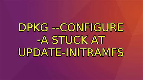 Ubuntu Dpkg Configure A Stuck At Update Initramfs Youtube