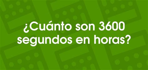 Quanto É 3600 Segundos - ¿Cuánto son 3600 segundos en horas?