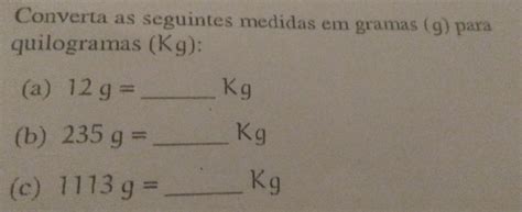 Transformar Gr Em Kg - converta as seguintes medidas em gramas (g) para quilogramas (kg ...