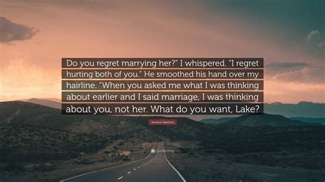 Jessica Hawkins Quote: “Do you regret marrying her?” I whispered. “I