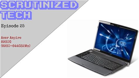 Scrutinized Tech Episode 25 Acer Aspire 8930g 8930 644g32mn Youtube