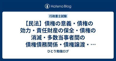 【民法】債権の意義・債権の効力・責任財産の保全・債権の消滅・多数当事者間の債権債務関係・債権譲渡・債務引受 ひとり勉強ログ