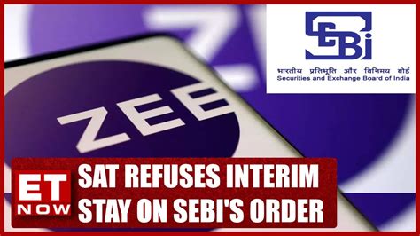 Breaking News Sat Refuses Interim Stay On Sebi S Order Zee Ent Vs Sebi Et Now Youtube