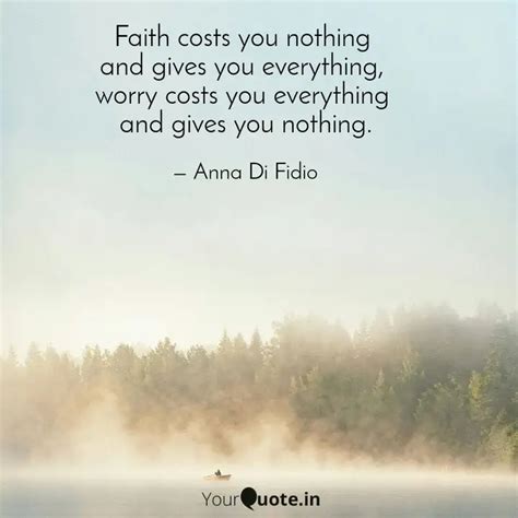 Faith costs you nothing ... | Quotes & Writings by Anna Di Fidio ...