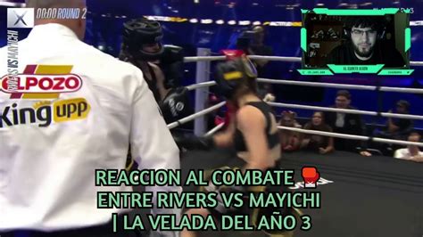 REACCION AL COMBATE ENTRE RIVERS VS MAYICHI LA VELADA DEL AÑO 3