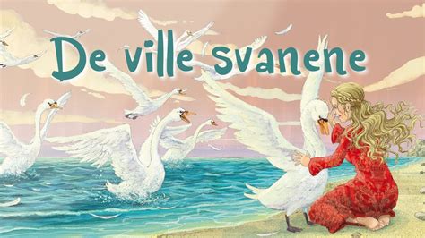 De Ville Svanene Etter Et Eventyr Av Hans Christian Andersen Youtube