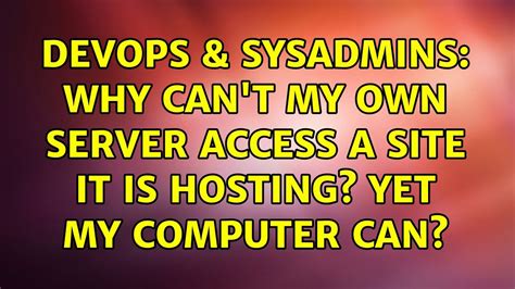 DevOps SysAdmins Why Can T My Own Server Access A Site It Is Hosting