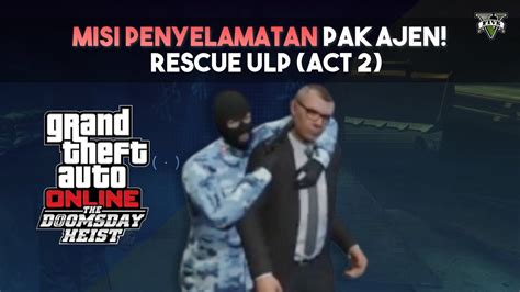 MENYELAMATKAN PAK AJEN GTA Online The Doomsday Heist Rescue ULP